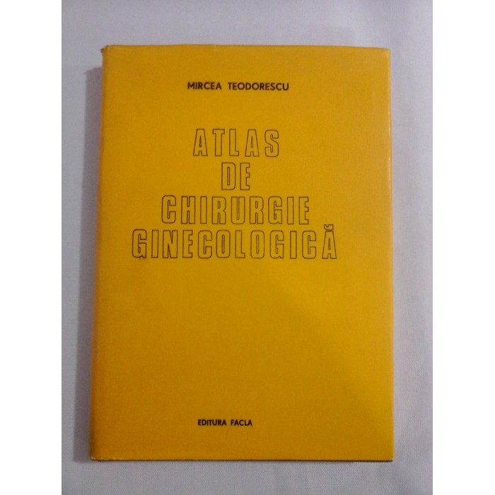 ATLAS DE CHIRURGIE GINECOLOGICA - MIRCEA TEODORESCU